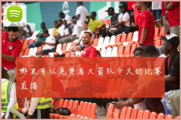 哪里可以免费看火箭队今天的比赛直播